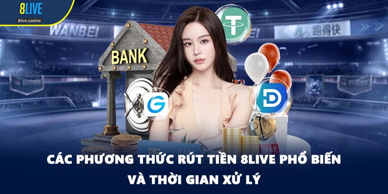 Các phương thức rút tiền 8LIVE phổ biến và thời gian xử lý