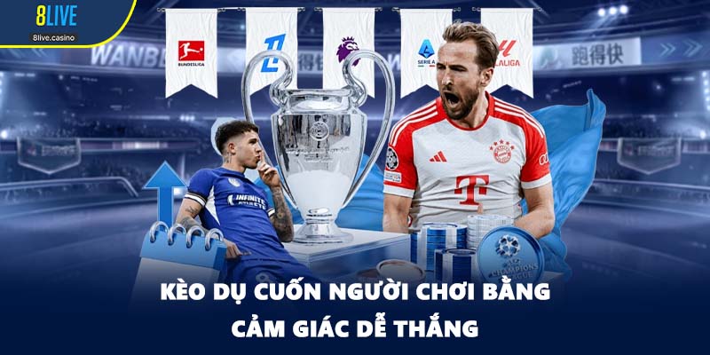 Kèo dụ cuốn người chơi bằng cảm giác dễ thắng
