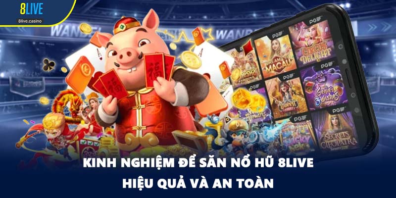 Kinh nghiệm để săn nổ hũ 8LIVE hiệu quả và an toàn