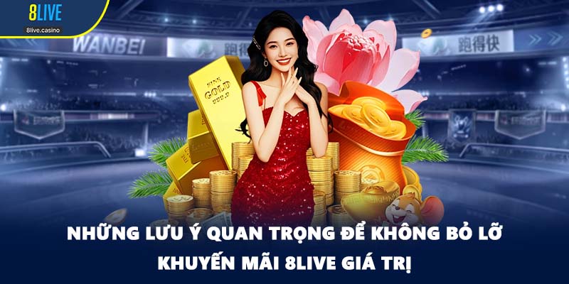 Những lưu ý quan trọng để không bỏ lỡ khuyến mãi 8LIVE giá trị