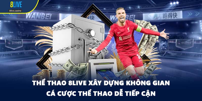 Thể thao 8LIVE xây dựng không gian cá cược thể thao dễ tiếp cận