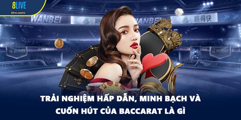 Trải nghiệm hấp dẫn, minh bạch và cuốn hút của baccarat là gì